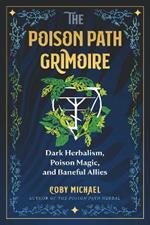 The Poison Path Grimoire: Dark Herbalism, Poison Magic, and Baneful Allies