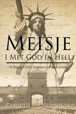 Meisje: I Met God in Hell: A Young Girl's Journey to Forgiveness