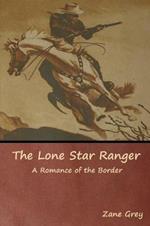 The Lone Star Ranger: A Romance of the Border