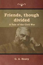 Friends, though divided: A Tale of the Civil War