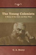 The Young Colonists: A Story of the Zulu and Boer Wars