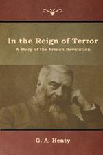 In the Reign of Terror: A Story of the French Revolution