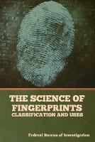 The Science of Fingerprints: Classification and Uses - Federal Bureau of Investigation - cover