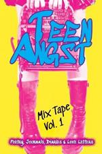 Teen Angst Mix Tape Vol. 1: Poetry, Journals, Diaries & Love Letters