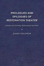 Prologues and Epilogues of Restoration Theater: Gender and Comedy, Performance and Print