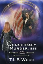 A Conspiracy to Murder, 1865 (The Symbiont Time Travel Adventures Series, Book 6): Young Adult Time Travel Adventure