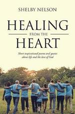 Healing from the Heart: Short Inspirational Poems and Quotes about Life and the Love of God