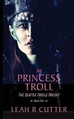 The Princess Troll: The Seattle Trolls Trilogy: Book Two