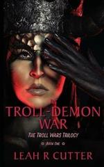 The Troll-Demon War: The Troll Wars Trilogy: Book One