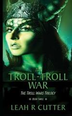 The Troll-Troll War: The Troll Wars Trilogy: Book Three