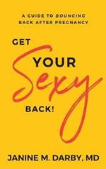 Get Your Sexy Back!: A Guide to Bouncing Back After Pregnancy