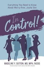 In Control!: Everything You Need to Know About Worry-Free, Joyful Sex