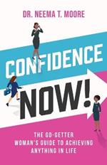 Confidence Now!: The Go-Getter Woman's Guide to Achieving Anything in Life