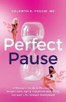 Perfect Pause: A Woman's Guide to Preventing Weight Gain, Aging Gracefully and Living Her Best Life Through Menopause