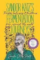 Sandor Katz's Fermentation Journeys: Recipes, Techniques, and Traditions from around the World - Sandor Ellix Katz - cover