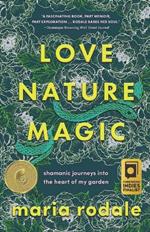 Love, Nature, Magic: Shamanic Journeys Into the Heart of My Garden