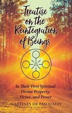 Treatise on the Reintegration of Beings: In Their First Spiritual Divine Property, Virtue, and Power