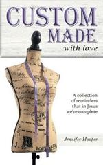 Custom Made With Love: A Collection Of Reminders That In Jesus We're Complete