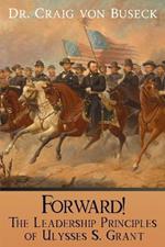 Forward!: The Leadership Principles of Ulysses S. Grant