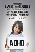 A Guide for Parents and Teachers about How to Manage Children with Attention Deficit Hyperactivity Disorder