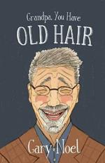 Grandpa, You Have Old Hair