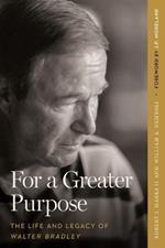 For a Greater Purpose: The Life and Legacy of Walter Bradley