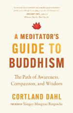 Meditator's Guide to Buddhism,A: The Path of Awareness, Compassion, and Wisdom