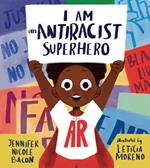 I Am an Antiracist Superhero: With Activities to Help You Be One Too!