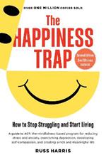 The Happiness Trap (Second Edition): How to Stop Struggling and Start Living