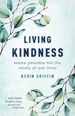 Living Kindness: Metta Practice for the Whole of Our Lives