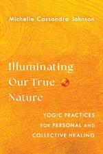 Illuminating Our True Nature: Yogic Practices for Personal and Collective Healing