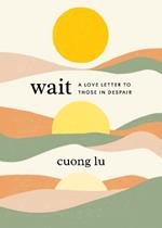 Wait: A Love Letter to Those in Despair