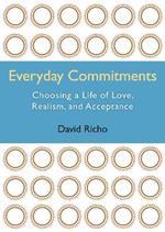 Everyday Commitments: Choosing a Life of Love, Realism, and Acceptance