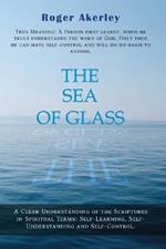 The Sea of Glass: A Clear Understanding of The Scriptures in Spiritual Terms: Self - Learning, Self - Understanding, and Self - Control