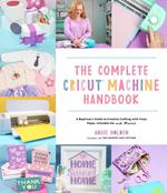 The Complete Cricut Machine Handbook