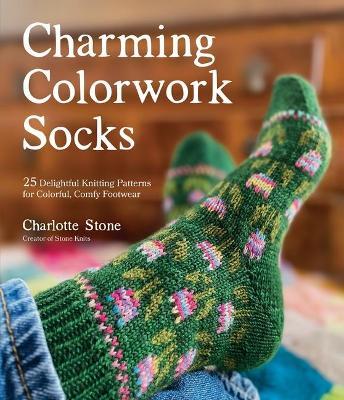 Charming Colorwork Socks: 25 Delightful Knitting Patterns for Colorful, Comfy Footwear - Charlotte Stone - cover