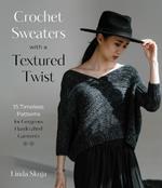 Crochet Sweaters with a Textured Twist: 15 Timeless Patterns for Gorgeous Handcrafted Garments