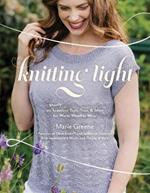 Knitting Light: 20 Mostly Seamless Tops, Tees & More for Warm Weather Wear