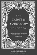 The Tarot & Astrology Handbook: The Quintessential Guide for Harnessing the Wisdom of the Stars to Better Interpret the Cards