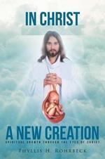 In Christ A New Creation: Spiritual Growth through the Eyes of Christ