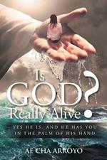 Is God Really Alive?: Yes He is, and he has you in the palm of His Hand