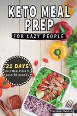 Keto Meal Prep For Lazy People: 21-Day Ketogenic Meal Plan to Lose 15 Pounds (40 Delicious Keto Made Easy Recipes Plus Tips And Tricks For Beginners All In One Cookbook! Start This Diet Today!)