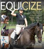 Equicize: Progressive, Mounted Exercises That Improve Cardiovascular and Muscular Fitness for Everyday Riders of All Levels