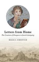 Letters from Home: The Creation of Diaspora in Jewish Antiquity