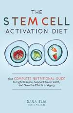 The Stem Cell Activation Diet: Your Complete Nutritional Guide to Fight Disease, Support Brain Health, and Slow the Effects of Aging