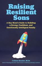 Raising Resilient Sons: A Boy Mom's Guide to Building a Strong, Confident, and Emotionally Intelligent Family