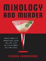 Mixology and Murder: Cocktails Inspired by Infamous Serial Killers, Cold Cases, Cults, and Other Disturbing True Crime Stories