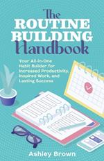 Routine Building Handbook: Your All-in-One Habit Builder for Increased Productivity, Inspired Work, and Lasting Success