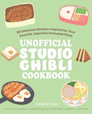The Unofficial Studio Ghibli Cookbook: 50 Delicious Recipes Inspired by Your Favorite Japanese Animated Films - Jessica Yun - cover