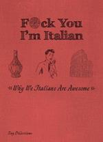 F*ck You, I'm Italian: Why We Italians are Awesome